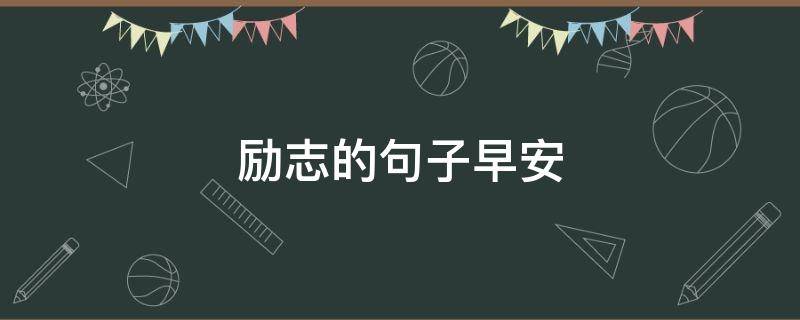 励志的励志励志句子早安 励志的句子早安语