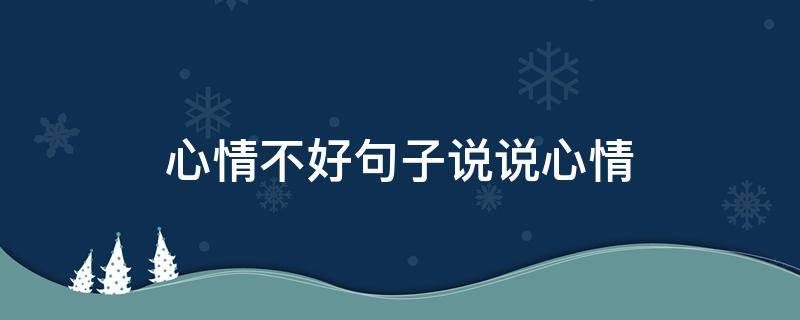 心情不好句子说说心情（心情不好句子说说心情 身心疲惫）