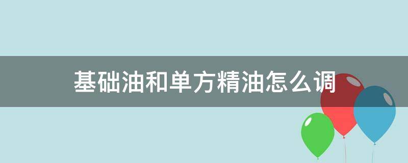 基础油和单方精油怎么调 单方精油必须要调基础吗