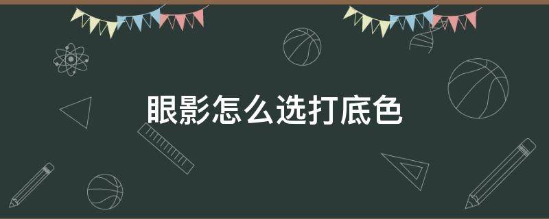 眼影怎么选打底色 眼影用什么打底色