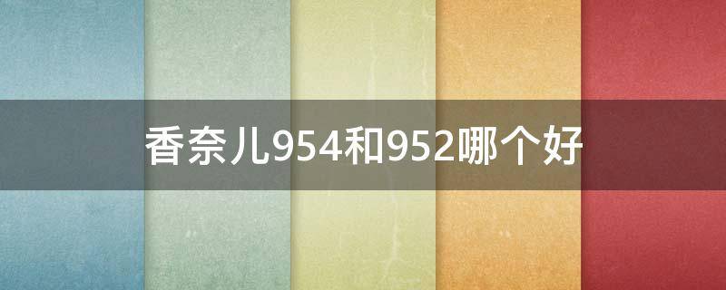 香奈儿954和952哪个好（香奈儿口红954）